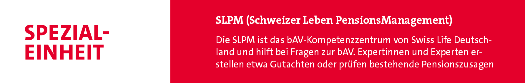 Spezialeinheit,SLPM (Schweizer Leben PensionsManagement) Die SLPM ist das bAV Kompetenzzentrum von Swiss Life Deutsch...