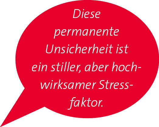 Diese permanente Unsicherheit ist ein stiller, aber hoch­wirksamer Stressfaktor