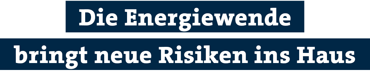bringt neue Risiken ins Haus,Die Energiewende