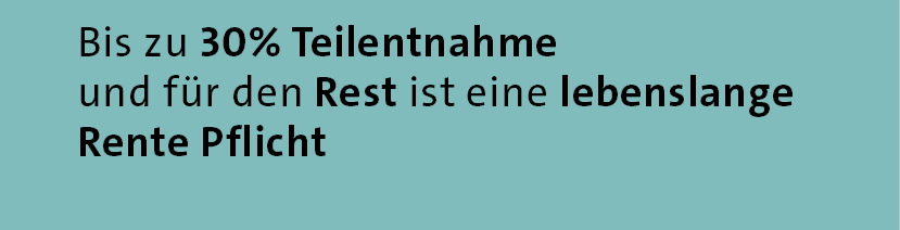 Bis zu 30% Teilentnahme und f r den Rest ist eine lebens­lange Rente Pflich